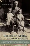 Álmok Afrikáról Alabamában: A Clotilda rabszolgahajó és az utolsó Amerikába hurcolt afrikaiak története - Dreams of Africa in Alabama: The Slave Ship Clotilda and the Story of the Last Africans Brought to America