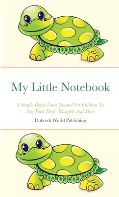 Az én kis jegyzetfüzetem: Egy egyszerű, üres, vonalas napló a gyermekek számára a napi gondolataik és ötleteik naplózásához - My Little Notebook: A Simple Blank Lined Journal For Children To Log Their Daily Thoughts And Ideas