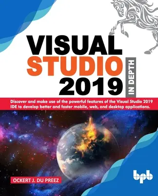 Visual Studio 2019 In Depth: Fedezze fel és használja ki a Visual Studio 2019 IDE hatékony funkcióit, hogy jobb és gyorsabb mobil, webes, - Visual Studio 2019 In Depth: Discover and make use of the powerful features of the Visual Studio 2019 IDE to develop better and faster mobile, web,