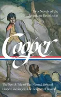 James Fenimore Cooper: Two Novels of the American Revolution (Loa #312): Two Novels of the American Revolution (Loa #312): A kém: A Tale of the Neutral Ground / Lionel Lincoln; Or, the Leaguer of Bo - James Fenimore Cooper: Two Novels of the American Revolution (Loa #312): The Spy: A Tale of the Neutral Ground / Lionel Lincoln; Or, the Leaguer of Bo