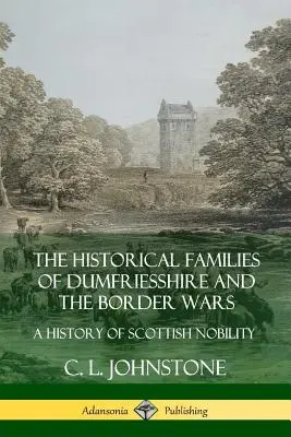 Dumfriesshire történelmi családjai és a határ menti háborúk: A skót nemesség története - The Historical Families of Dumfriesshire and the Border Wars: A History of Scottish Nobility