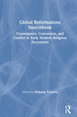 Global Reformations Sourcebook: Konvergencia, konvergencia és konfliktus a kora újkori vallási találkozásokban - Global Reformations Sourcebook: Convergence, Conversion, and Conflict in Early Modern Religious Encounters