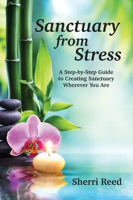 Menedék a stressztől: A Step-by-Step Guide to Creating Sanctuary Wherever You Are - Sanctuary from Stress: A Step-by-Step Guide to Creating Sanctuary Wherever You Are