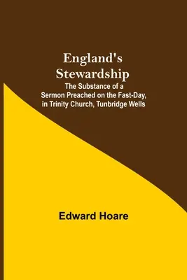 England's Stewardship; A böjti napon, a tunbridge-wells-i Trinity Church-ben elhangzott prédikáció tartalma - England'S Stewardship; The Substance Of A Sermon Preached On The Fast-Day, In Trinity Church, Tunbridge Wells