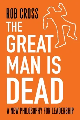 A nagy ember halott: Új filozófia a vezetés számára - The Great Man is Dead: A New Philosophy for Leadership