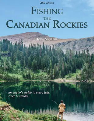 A kanadai Sziklás-hegység halászata (1. kiadás): A horgász kalauza minden tóhoz, folyóhoz és patakhoz - Fishing the Canadian Rockies (1st Edition): An angler's guide to every lake, river and stream