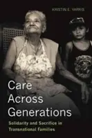 Nemzedékeken átívelő gondoskodás - Szolidaritás és áldozatvállalás a transznacionális családokban - Care Across Generations - Solidarity and Sacrifice in Transnational Families