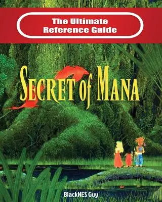 SNES Classic: Mana titka: A végső útmutató a Mana titkához - SNES Classic: The Ultimate Reference Guide To The Secret of Mana