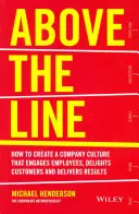 A vonal fölött: Hogyan hozzunk létre olyan vállalati kultúrát, amely bevonja az alkalmazottakat, elkápráztatja az ügyfeleket és eredményeket hoz? - Above the Line: How to Create a Company Culture That Engages Employees, Delights Customers and Delivers Results