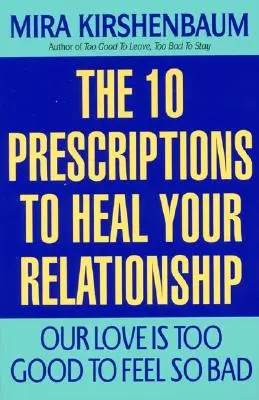 A szerelmünk túl jó ahhoz, hogy ilyen rosszul érezzük magunkat: Tíz recept a kapcsolatunk meggyógyításához - Our Love Is Too Good to Feel So Bad: Ten Prescriptions to Heal Your Relationship