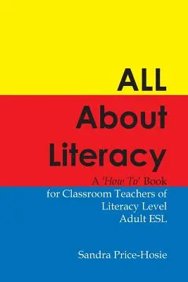 Minden az írástudásról: Hogyan kell könyvet írástudást oktató felnőttoktatóknak - All about Literacy: A How to Book for Teachers of Literacy Level Adult ESL