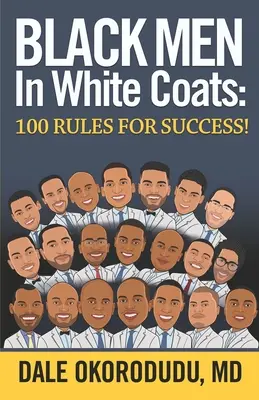Fekete férfiak fehér kabátban: 100 szabály a sikerhez! - Black Men In White Coats: 100 Rules for Success!