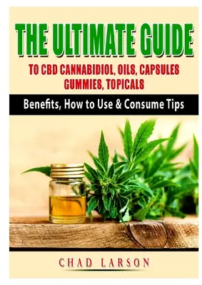 A végső útmutató a CBD Cannabidiol, olajok, kapszulák, gumicukrok, topik: Hasznosságok, használati és fogyasztási tippek - The Ultimate Guide to CBD Cannabidiol, Oils, Capsules, Gummies, Topicals: Benefits, How to Use & Consume Tips