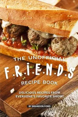 A nem hivatalos F.R.I.E.E.N.D.S receptkönyv: Ízletes receptek mindenki kedvenc sorozatából! - The Unofficial F.R.I.E.N.D.S Recipe Book: Delicious Recipes from Everyone's Favorite Show!