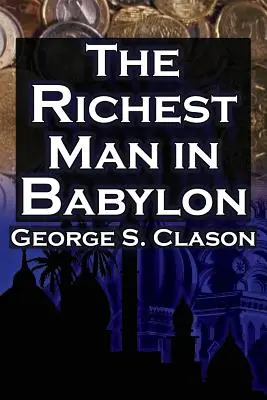 A leggazdagabb ember Babilonban: George S. Clason bestsellere a pénzügyi sikerhez: Pénzmegtakarítás és a pénz bevetése az Ön érdekében - The Richest Man in Babylon: George S. Clason's Bestselling Guide to Financial Success: Saving Money and Putting It to Work for You