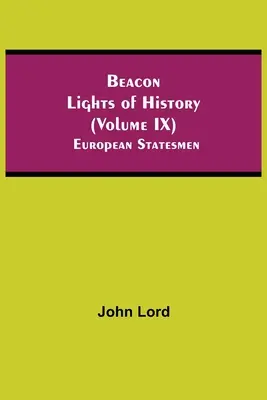 A történelem világítótornyai (IX. kötet): Európai államférfiak - Beacon Lights of History (Volume IX): European Statesmen