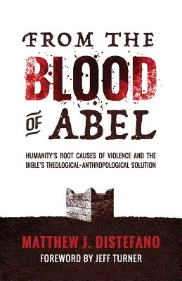 Ábel véréből: Az emberiség erőszakának gyökerei és a Biblia teológiai-antropológiai megoldása - From the Blood of Abel: Humanity's Root Causes of Violence and the Bible's Theological-Anthropological Solution