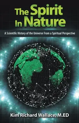 A szellem a természetben: A világegyetem tudományos története spirituális szemszögből - The Spirit in Nature: A Scientific History of the Universe from a Spiritual Perspective