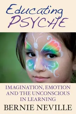 A psziché nevelése: A képzelet, az érzelmek és a tudattalan a tanulásban - Educating Psyche: Imagination, Emotion and the Unconscious in Learning