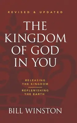 Isten királysága benned Felülvizsgált és frissített: A Királyság felszabadítása - A Föld újjáteremtése - The Kingdom of God in You Revised and Updated: Releasing the Kingdom-Replenishing the Earth