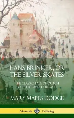 Hans Brinker, avagy az ezüstkorcsolya: A holland kultúra és örökség klasszikus meséje (Keménykötés) - Hans Brinker, or The Silver Skates: The Classic Tale of Dutch Culture and Heritage (Hardcover)