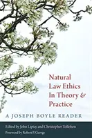 Természetjogi etika az elméletben és a gyakorlatban: A Joseph Boyle Reader - Natural Law Ethics in Theory and Practice: A Joseph Boyle Reader