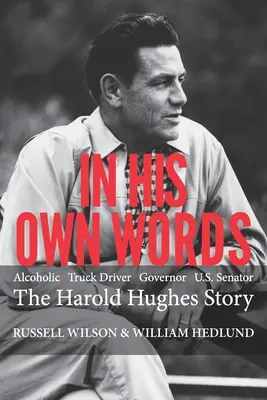 Saját szavaival: Harold Hughes története - In His Own Words: Alcoholic Truck Driver Governor Us Senator the Harold Hughes Story