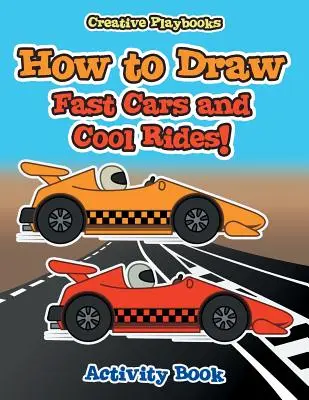 Hogyan rajzoljunk gyors autókat és menő járgányokat! Activity Book - How to Draw Fast Cars and Cool Rides! Activity Book