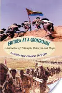 Eritrea válaszúton: A diadal, árulás és remény elbeszélése - Eritrea at a Crossroads: A Narrative of Triumph, Betrayal and Hope