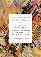 A Primer for Teaching Women, Gender, and Sexuality in World History: Tíz tervezési alapelv - A Primer for Teaching Women, Gender, and Sexuality in World History: Ten Design Principles