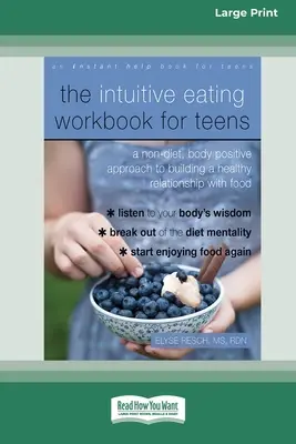 The Intuitive Eating Workbook for Teens: A Non-Diet, Body Positive Approach to Building a Healthy Relationship with Food (Nem diétás, testpozitív megközelítés az étellel való egészséges kapcsolat kialakításához) - The Intuitive Eating Workbook for Teens: A Non-Diet, Body Positive Approach to Building a Healthy Relationship with Food