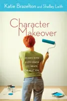 Character Makeover: 40 nap egy életvezetési tanácsadóval a legjobb éned megteremtéséért - Character Makeover: 40 Days with a Life Coach to Create the Best You