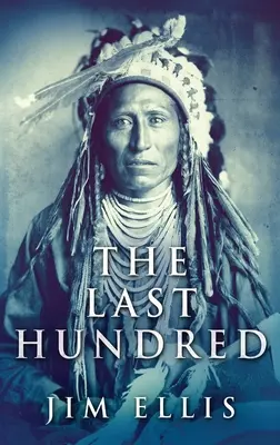 Az utolsó száz: A Novel Of The Apache Wars - The Last Hundred: A Novel Of The Apache Wars