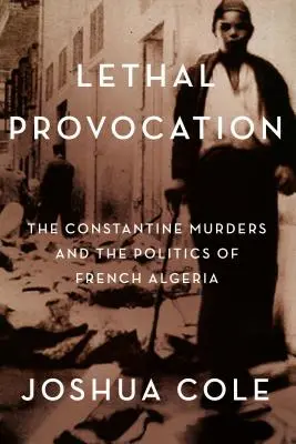 Halálos provokáció: A Constantine-gyilkosságok és a francia Algéria politikája - Lethal Provocation: The Constantine Murders and the Politics of French Algeria