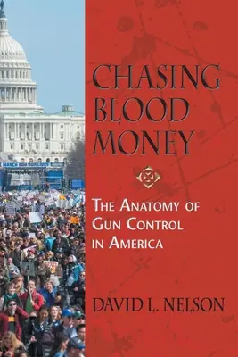 A véres pénz hajszolása: A fegyverellenőrzés anatómiája Amerikában - Chasing Blood Money: The Anatomy of Gun Control in America