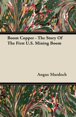 Boom Copper - Az első amerikai bányászati boom története - Boom Copper - The Story of the First U.S. Mining Boom