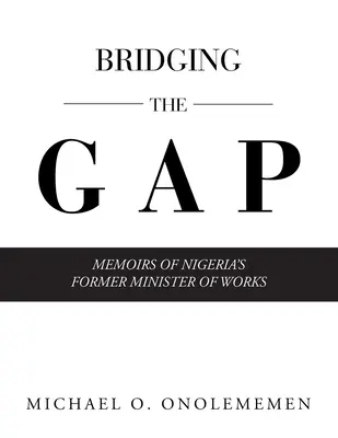 A szakadék áthidalása: Nigéria volt építésügyi miniszterének emlékiratai - Bridging the Gap: Memoirs of Nigeria's Former Minister of Works