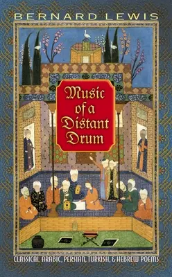 Egy távoli dob zenéje: Klasszikus arab, perzsa, török és héber versek - Music of a Distant Drum: Classical Arabic, Persian, Turkish, and Hebrew Poems