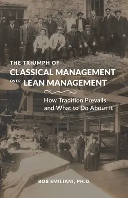 A klasszikus menedzsment diadala a lean menedzsment felett: Hogyan érvényesül a hagyomány, és mit lehet tenni ellene? - The Triumph of Classical Management Over Lean Management: How Tradition Prevails and What to Do About It