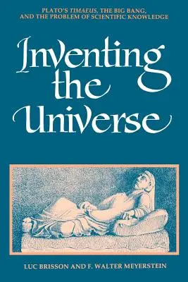 Inventing the Universe: Platón Timaiosza, az ősrobbanás és a tudományos megismerés problémája - Inventing the Universe: Plato's Timaeus, the Big Bang, and the Problem of Scientific Knowledge