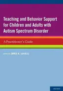 Tanítás és viselkedéstámogatás autizmus spektrumzavarral élő gyermekek és felnőttek számára: A Practitioner's Guide - Teaching and Behavior Support for Children and Adults with Autism Spectrum Disorder: A Practitioner's Guide