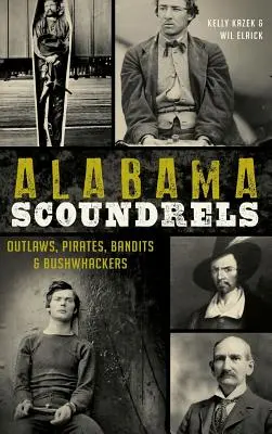 Alabamai gazemberek: Törvényen kívüliek, kalózok, banditák és bozóttolvajok - Alabama Scoundrels: Outlaws, Pirates, Bandits & Bushwhackers