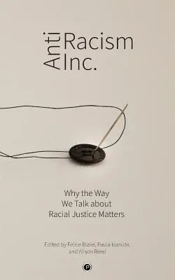 Antirasszizmus Inc: Miért számít, hogyan beszélünk a faji igazságosságról? - Antiracism Inc.: Why the Way We Talk About Racial Justice Matters