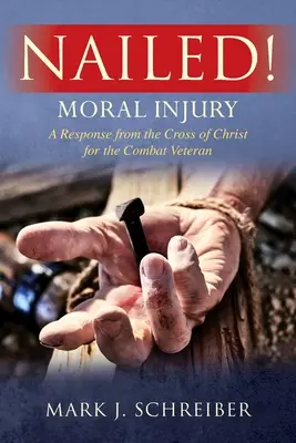 Szögezzük le! Morális sérülés: A válasz Krisztus keresztjéből a harcoló veteránok számára - Nailed!: Moral Injury: A Response from the Cross of Christ for the Combat Veteran