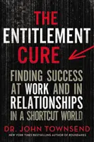 The Entitlement Cure: A siker megtalálása a munkában és a kapcsolatokban egy rövidre szabott világban - The Entitlement Cure: Finding Success at Work and in Relationships in a Shortcut World