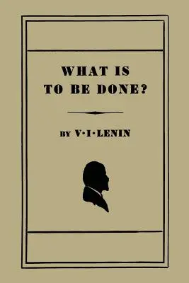 Mi a teendő? [Mozgalmunk égető kérdései] - What Is to Be Done? [Burning Questions of Our Movement]