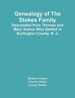 A Stokes család genealógiája: Thomas és Mary Stokes leszármazottai, akik Burlington megyében, N. J.-ben telepedtek le. - Genealogy Of The Stokes Family: Descended From Thomas And Mary Stokes Who Settled In Burlington County, N. J.