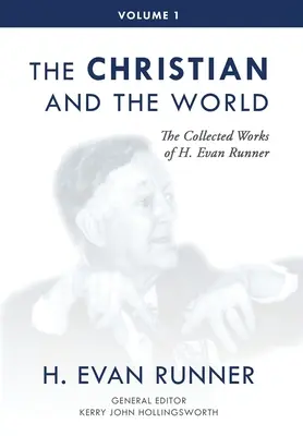 H. Evan Runner összegyűjtött művei, 1. kötet: A keresztény és a világ - The Collected Works of H. Evan Runner, Vol. 1: The Christian and the World