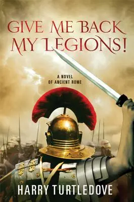 Adjátok vissza a légióimat! Az ókori Róma regénye - Give Me Back My Legions!: A Novel of Ancient Rome