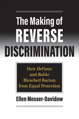 The Making of Reverse Discrimination: Hogyan fehérítette ki Defunis és Bakke a rasszizmust az egyenlő védelemből? - The Making of Reverse Discrimination: How Defunis and Bakke Bleached Racism from Equal Protection